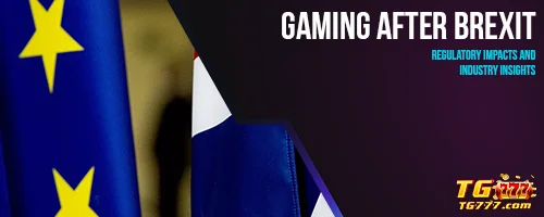 Gaming After Brexit: Regulatory Impacts and Industry Insights